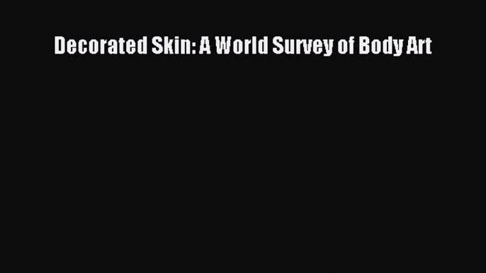 READ FREE E-books Decorated Skin: A World Survey of Body Art Full E-Book