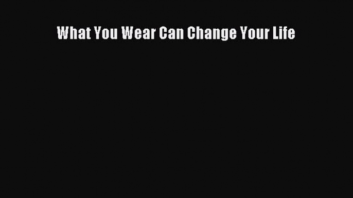 READ FREE E-books What You Wear Can Change Your Life Online Free