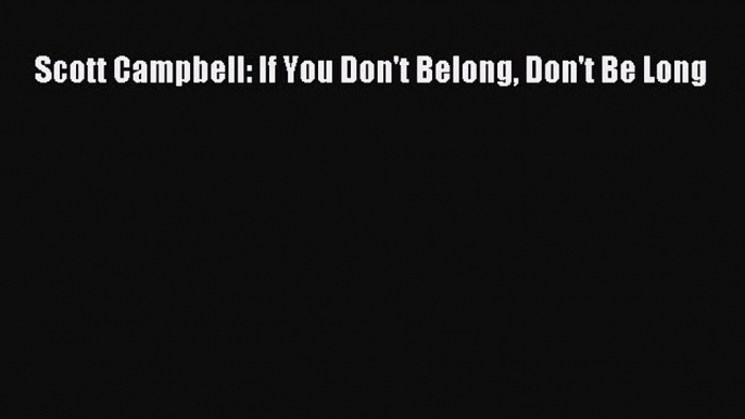 READ book Scott Campbell: If You Don't Belong Don't Be Long Free Online