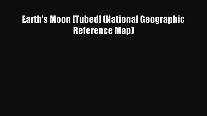 [Download] Earth's Moon [Tubed] (National Geographic Reference Map) Ebook Free