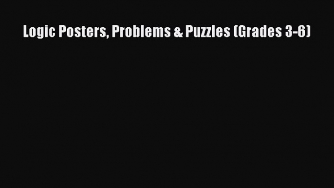 Free [PDF] Downlaod Logic Posters Problems & Puzzles (Grades 3-6) READ ONLINE