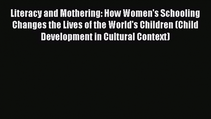 Read Literacy and Mothering: How Women's Schooling Changes the Lives of the World's Children
