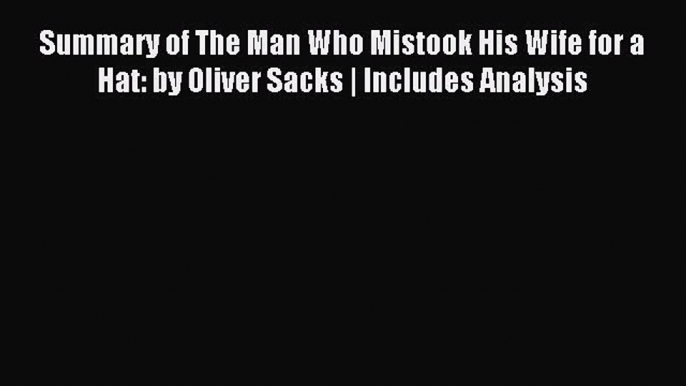 READ book Summary of The Man Who Mistook His Wife for a Hat: by Oliver Sacks | Includes Analysis