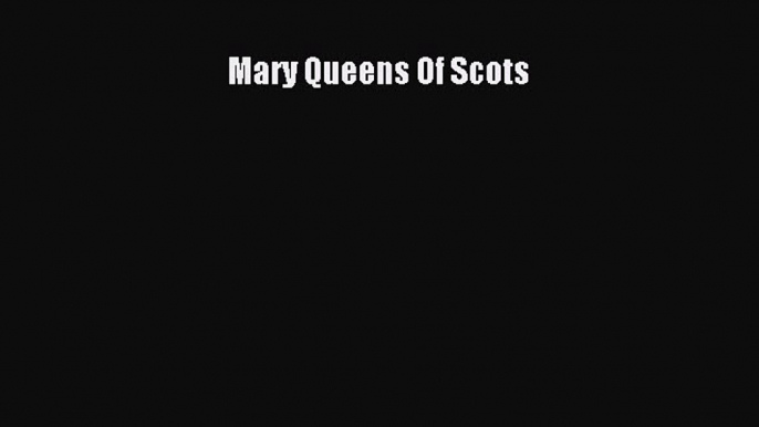 Read Mary Queens Of Scots Ebook Free