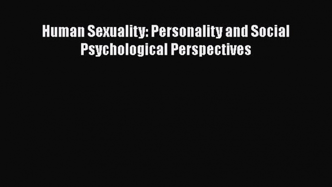 Read Human Sexuality: Personality and Social Psychological Perspectives PDF Online