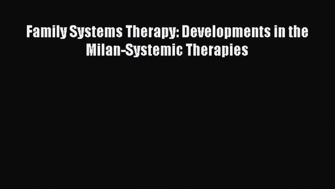 Read Family Systems Therapy: Developments in the Milan-Systemic Therapies Ebook Free