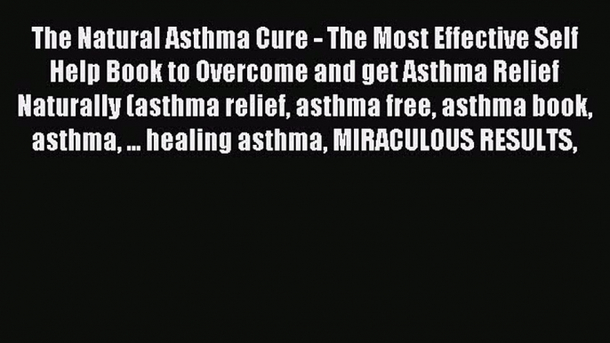 DOWNLOAD FREE E-books The Natural Asthma Cure - The Most Effective Self Help Book to Overcome