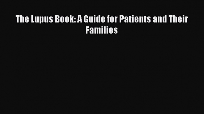 DOWNLOAD FREE E-books The Lupus Book: A Guide for Patients and Their Families# Full Ebook Online