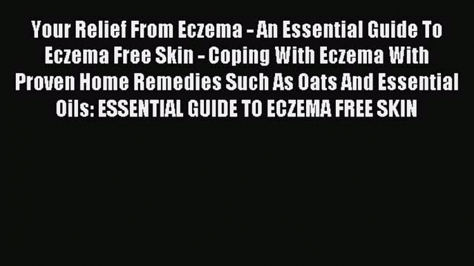 READ book Your Relief From Eczema - An Essential Guide To Eczema Free Skin - Coping With Eczema