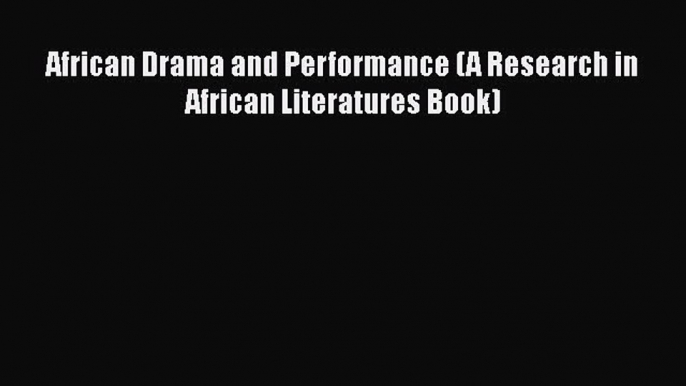 Read African Drama and Performance (A Research in African Literatures Book) Ebook Free