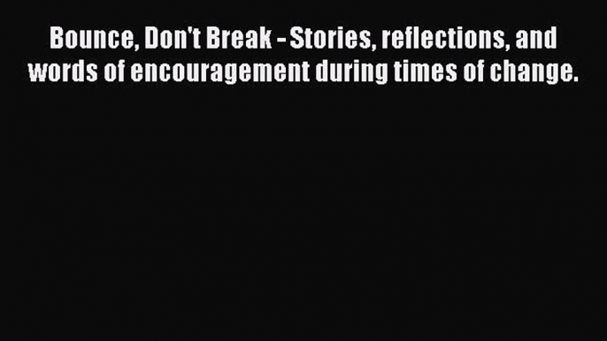 Popular book Bounce Don't Break - Stories reflections and words of encouragement during times