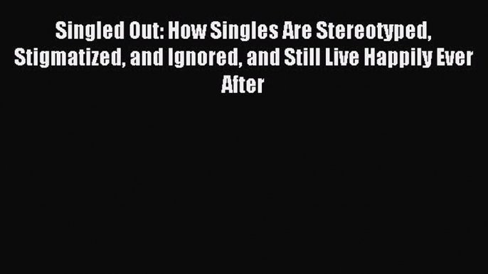 Enjoyed read Singled Out: How Singles Are Stereotyped Stigmatized and Ignored and Still Live