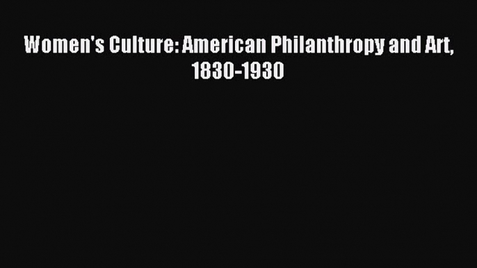 [Download] Women's Culture: American Philanthropy and Art 1830-1930 Free Books