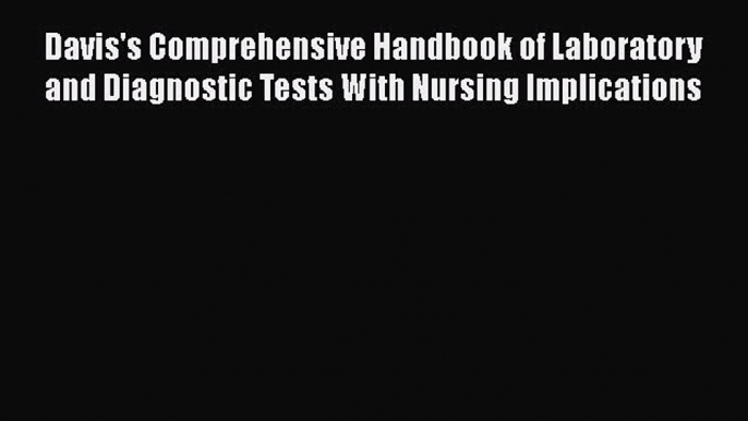 Read Davis's Comprehensive Handbook of Laboratory and Diagnostic Tests With Nursing Implications