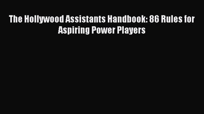 [Download] The Hollywood Assistants Handbook: 86 Rules for Aspiring Power Players PDF Free