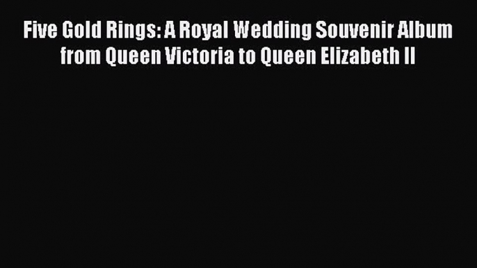 Download Five Gold Rings: A Royal Wedding Souvenir Album from Queen Victoria to Queen Elizabeth