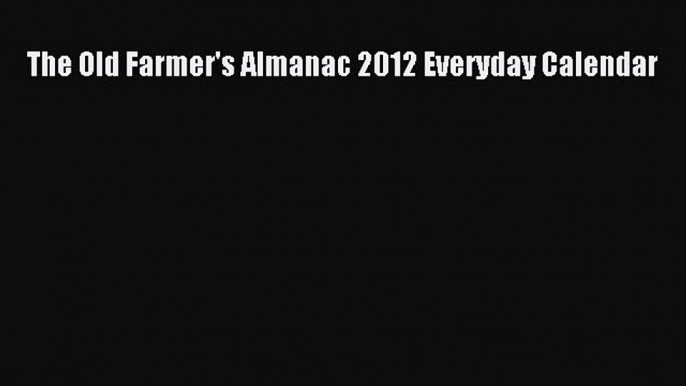 Read The Old Farmer's Almanac 2012 Everyday Calendar Ebook Free