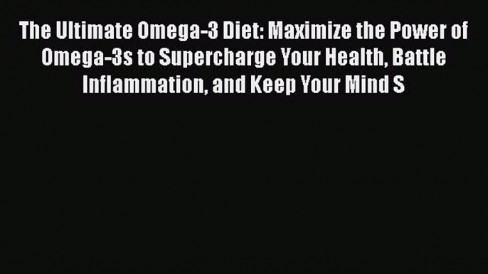 Read The Ultimate Omega-3 Diet: Maximize the Power of Omega-3s to Supercharge Your Health Battle