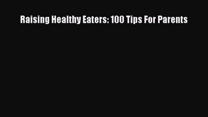 Download Raising Healthy Eaters: 100 Tips For Parents PDF Free