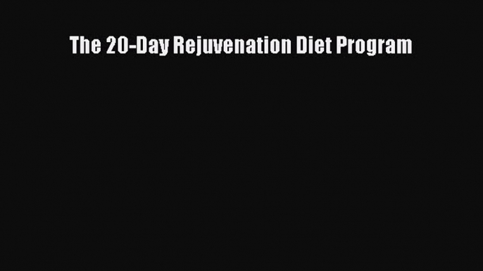 Read The 20-Day Rejuvenation Diet Program Ebook Free