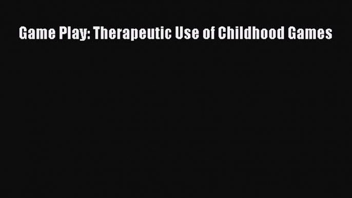 Read Game Play: Therapeutic Use of Childhood Games Ebook Online