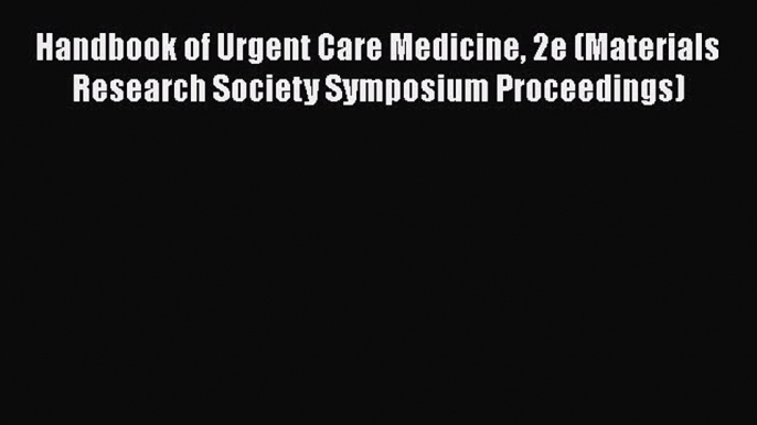 Read Handbook of Urgent Care Medicine 2e (Materials Research Society Symposium Proceedings)