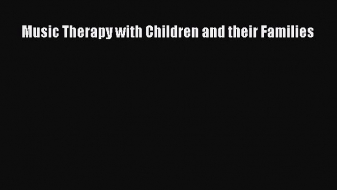 Read Music Therapy with Children and their Families Ebook Free