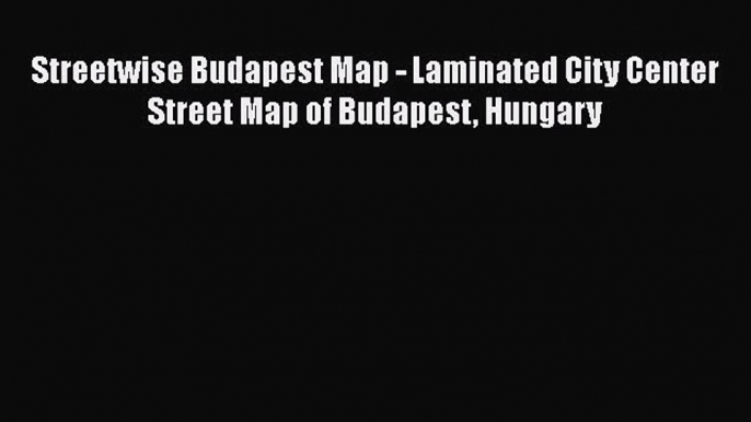 Download Streetwise Budapest Map - Laminated City Center Street Map of Budapest Hungary PDF