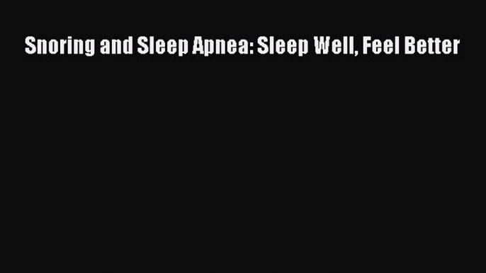 Read Snoring and Sleep Apnea: Sleep Well Feel Better Ebook Free