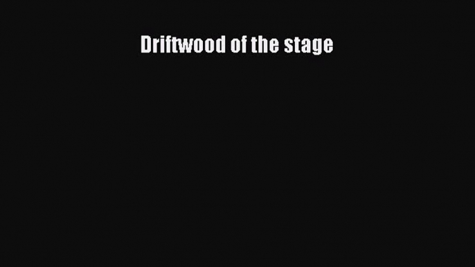 READ FREE E-books Driftwood of the stage Full E-Book