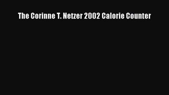 READ book The Corinne T. Netzer 2002 Calorie Counter Full Free