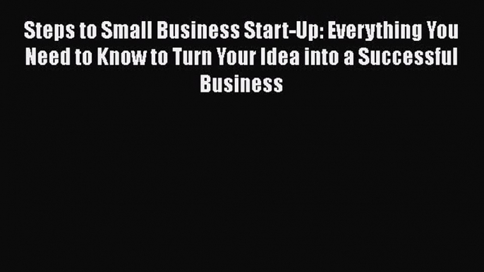 FREEDOWNLOADSteps to Small Business Start-Up: Everything You Need to Know to Turn Your Idea