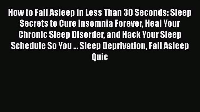 Read How to Fall Asleep in Less Than 30 Seconds: Sleep Secrets to Cure Insomnia Forever Heal