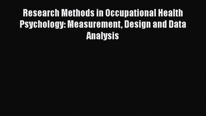 Read Research Methods in Occupational Health Psychology: Measurement Design and Data Analysis