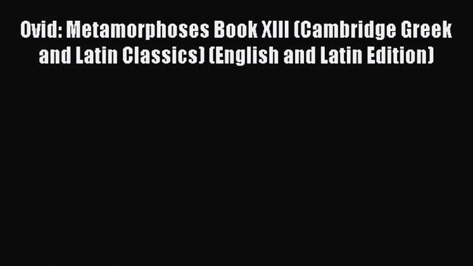 Read Ovid: Metamorphoses Book XIII (Cambridge Greek and Latin Classics) (English and Latin