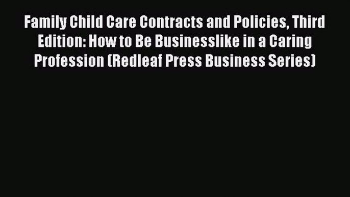 For you Family Child Care Contracts and Policies Third Edition: How to Be Businesslike in a