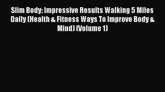 Free Full [PDF] Downlaod Slim Body: Impressive Results Walking 5 Miles Daily (Health & Fitness