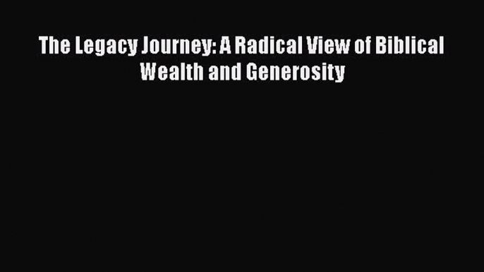 EBOOKONLINEThe Legacy Journey: A Radical View of Biblical Wealth and GenerosityFREEBOOOKONLINE