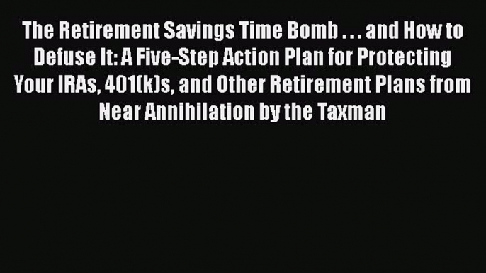 EBOOKONLINEThe Retirement Savings Time Bomb . . . and How to Defuse It: A Five-Step Action