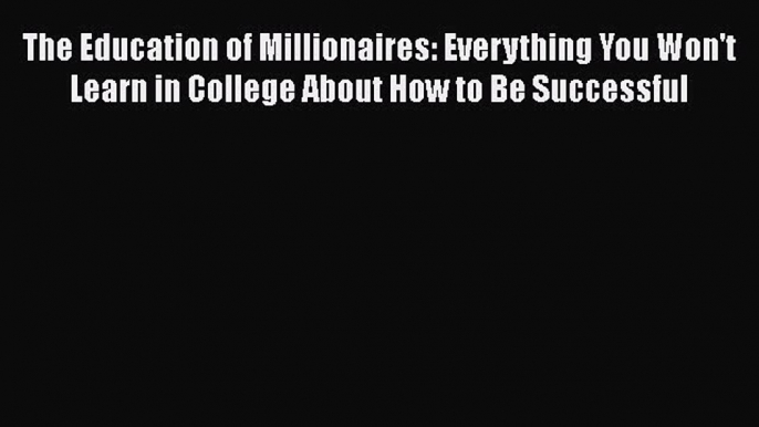 FREEDOWNLOADThe Education of Millionaires: Everything You Won't Learn in College About How