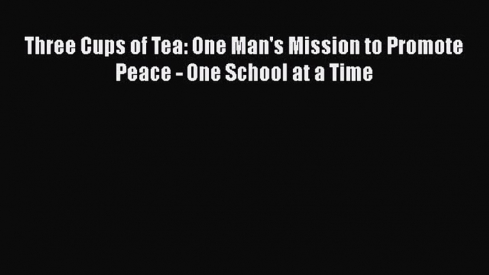 READbookThree Cups of Tea: One Man's Mission to Promote Peace - One School at a TimeBOOKONLINE