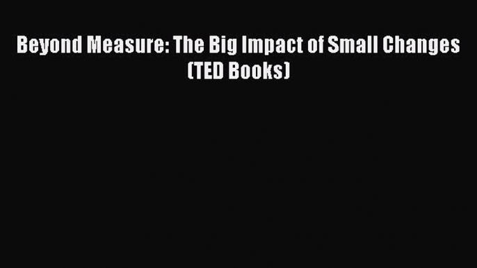 READbookBeyond Measure: The Big Impact of Small Changes (TED Books)BOOKONLINE