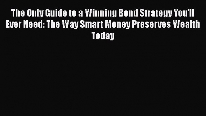 EBOOKONLINEThe Only Guide to a Winning Bond Strategy You'll Ever Need: The Way Smart Money