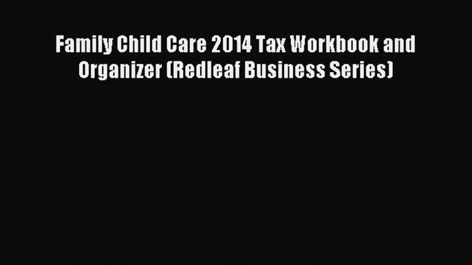 For you Family Child Care 2014 Tax Workbook and Organizer (Redleaf Business Series)