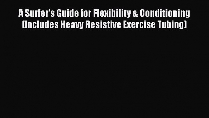 READ book A Surfer's Guide for Flexibility & Conditioning (Includes Heavy Resistive Exercise