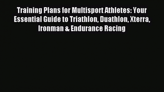 DOWNLOAD FREE E-books Training Plans for Multisport Athletes: Your Essential Guide to Triathlon