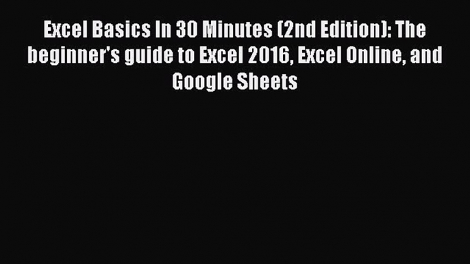 Popular book Excel Basics In 30 Minutes (2nd Edition): The beginner's guide to Excel 2016 Excel