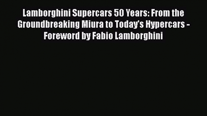 PDF Lamborghini Supercars 50 Years: From the Groundbreaking Miura to Today's Hypercars - Foreword