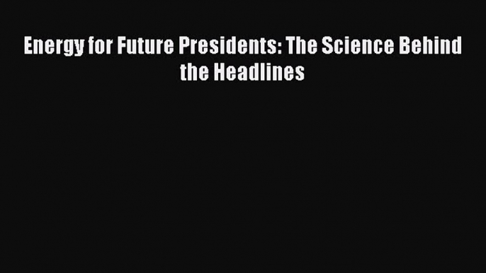 PDF Energy for Future Presidents: The Science Behind the Headlines  EBook