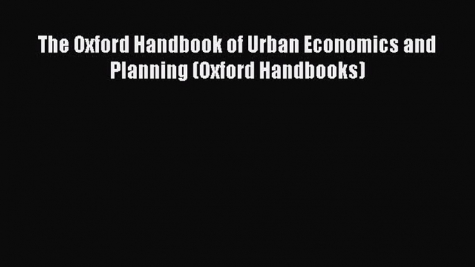 Download The Oxford Handbook of Urban Economics and Planning (Oxford Handbooks) Free Books